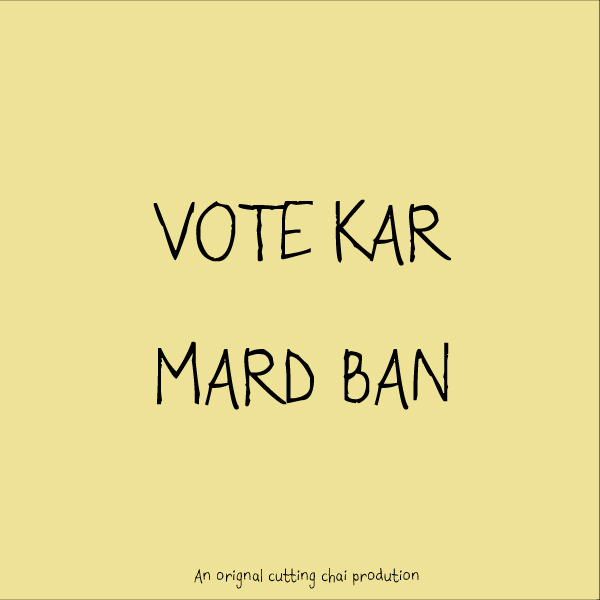 Vote kar , mard ban